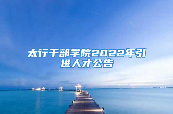 太行干部學(xué)院2022年引進(jìn)人才公告