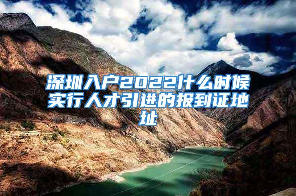 深圳入戶2022什么時候?qū)嵭腥瞬乓M的報到證地址