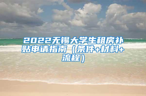 2022無錫大學生租房補貼申請指南（條件+材料+流程）