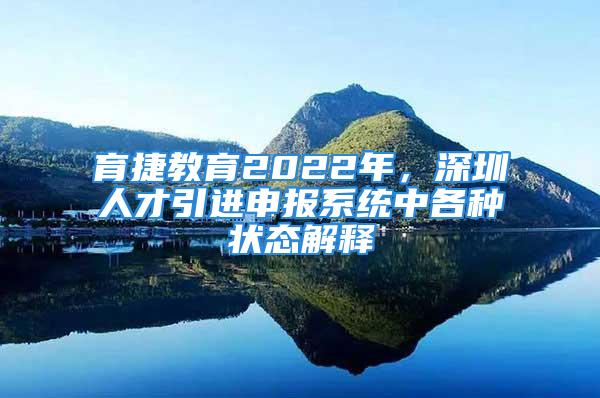 育捷教育2022年，深圳人才引進(jìn)申報(bào)系統(tǒng)中各種狀態(tài)解釋