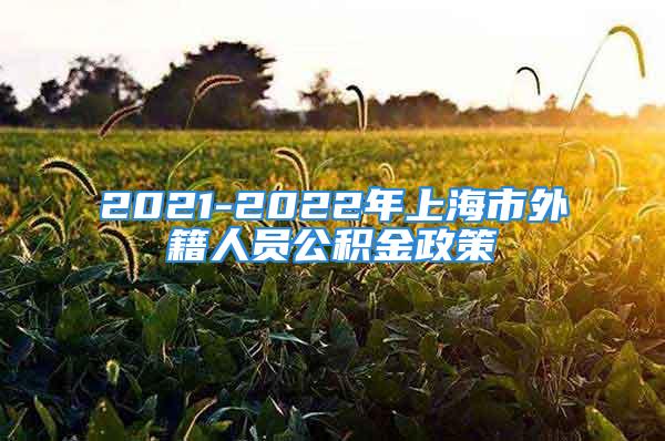 2021-2022年上海市外籍人員公積金政策