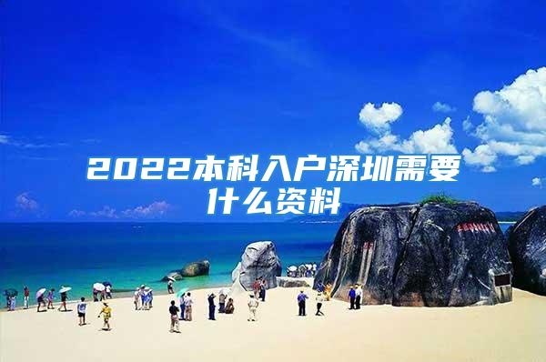 2022本科入戶深圳需要什么資料