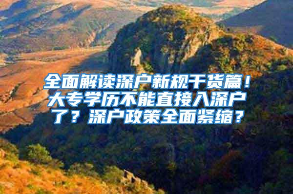 全面解讀深戶新規(guī)干貨篇！大專學(xué)歷不能直接入深戶了？深戶政策全面緊縮？