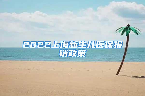 2022上海新生兒醫(yī)保報(bào)銷政策