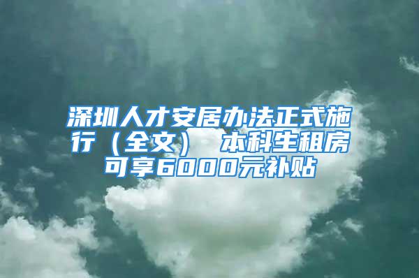 深圳人才安居辦法正式施行（全文） 本科生租房可享6000元補(bǔ)貼