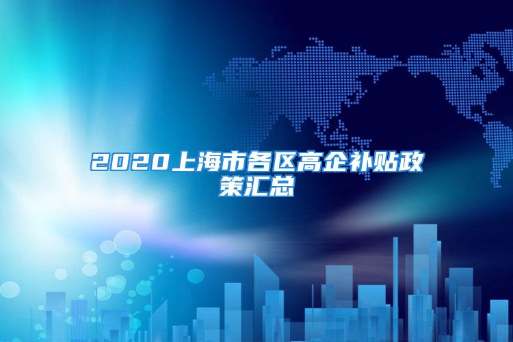 2020上海市各區(qū)高企補貼政策匯總