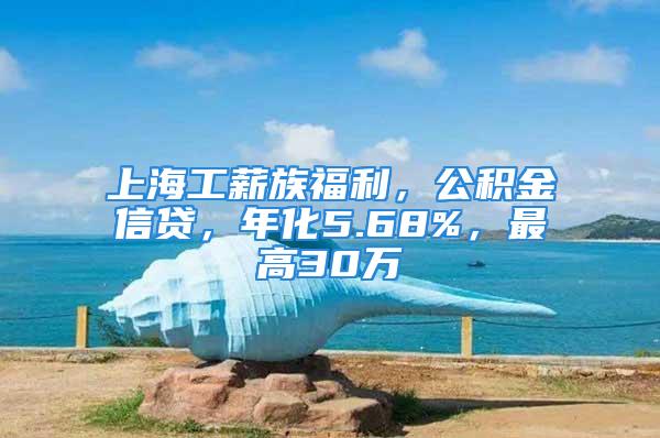 上海工薪族福利，公積金信貸，年化5.68%，最高30萬