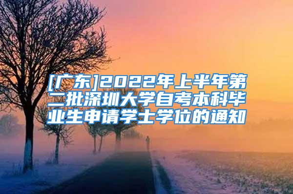 [廣東]2022年上半年第二批深圳大學(xué)自考本科畢業(yè)生申請(qǐng)學(xué)士學(xué)位的通知