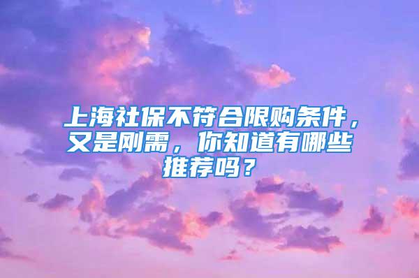 上海社保不符合限購(gòu)條件，又是剛需，你知道有哪些推薦嗎？