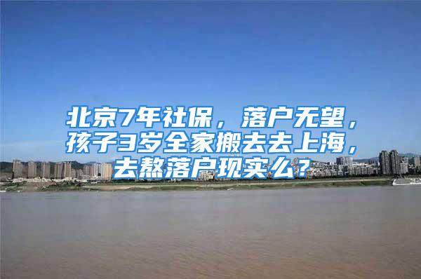 北京7年社保，落戶無望，孩子3歲全家搬去去上海，去熬落戶現(xiàn)實么？