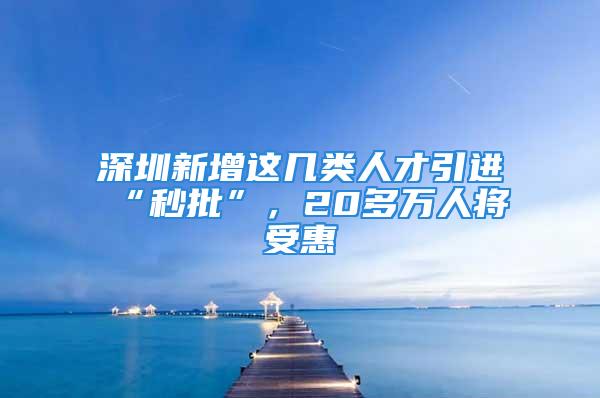 深圳新增這幾類人才引進“秒批”，20多萬人將受惠