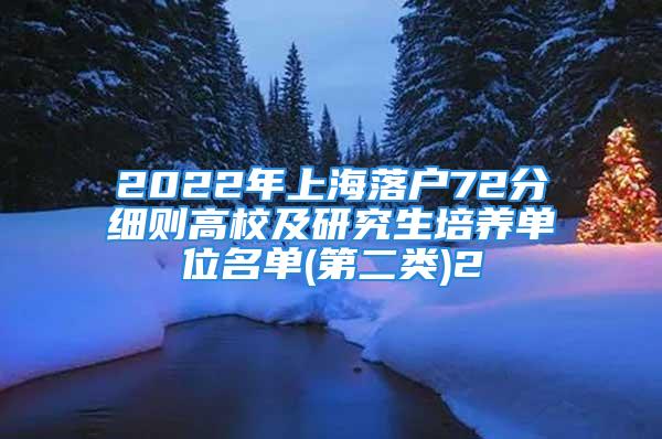 2022年上海落戶72分細則高校及研究生培養(yǎng)單位名單(第二類)2