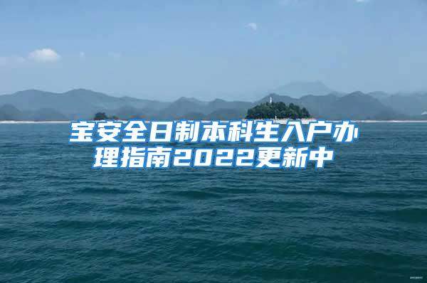 寶安全日制本科生入戶辦理指南2022更新中