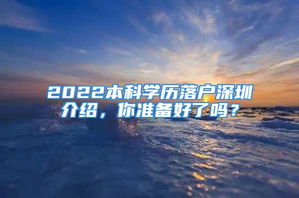 2022本科學(xué)歷落戶(hù)深圳介紹，你準(zhǔn)備好了嗎？