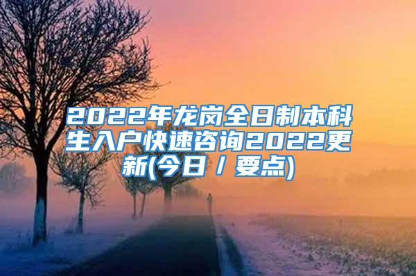 2022年龍崗全日制本科生入戶快速咨詢2022更新(今日／要點)