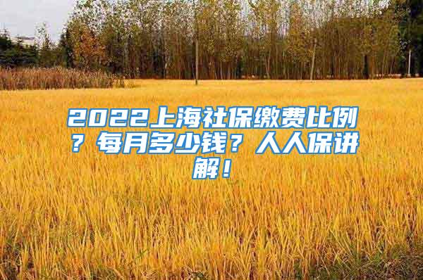 2022上海社保繳費(fèi)比例？每月多少錢？人人保講解！