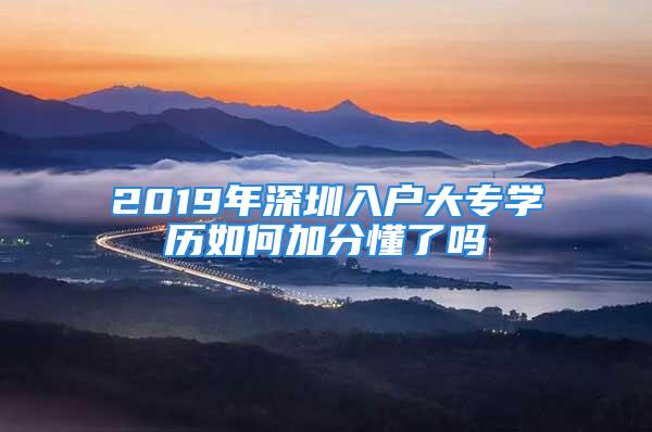 2019年深圳入戶大專學(xué)歷如何加分懂了嗎