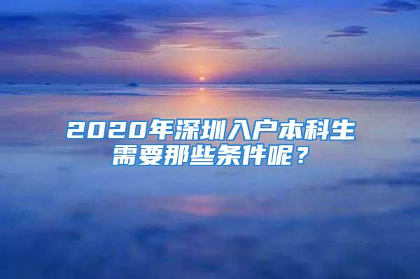 2020年深圳入戶本科生需要那些條件呢？