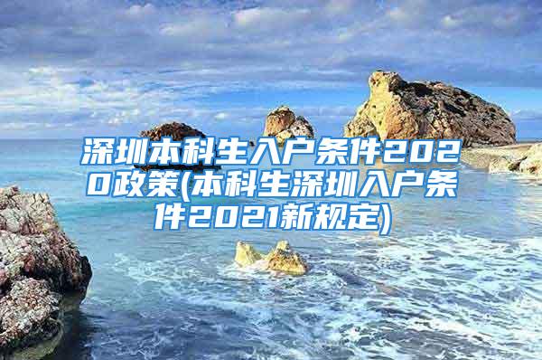 深圳本科生入戶(hù)條件2020政策(本科生深圳入戶(hù)條件2021新規(guī)定)