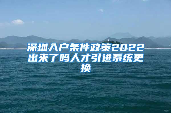 深圳入戶條件政策2022出來(lái)了嗎人才引進(jìn)系統(tǒng)更換