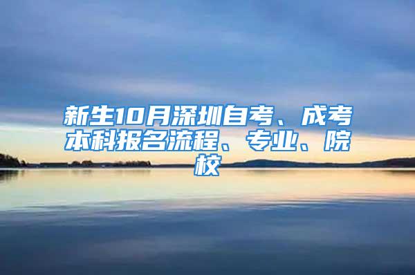 新生10月深圳自考、成考本科報名流程、專業(yè)、院校