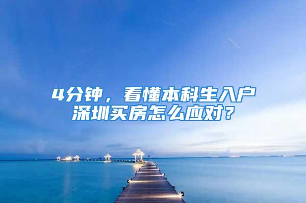 4分鐘，看懂本科生入戶深圳買房怎么應(yīng)對？