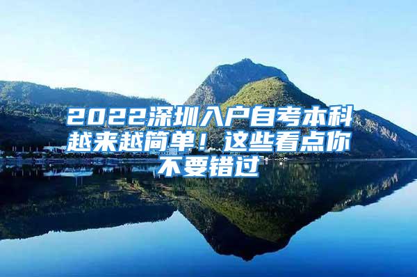 2022深圳入戶自考本科越來(lái)越簡(jiǎn)單！這些看點(diǎn)你不要錯(cuò)過