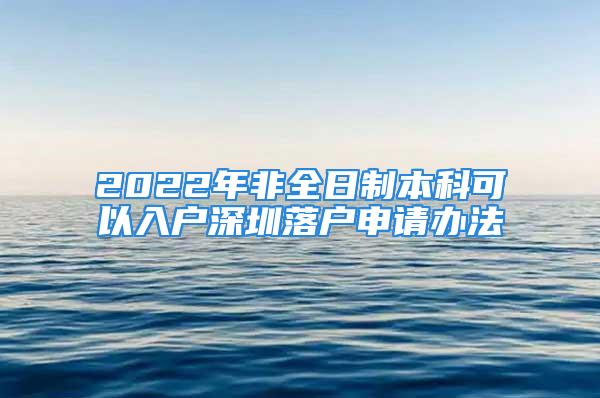 2022年非全日制本科可以入戶深圳落戶申請(qǐng)辦法