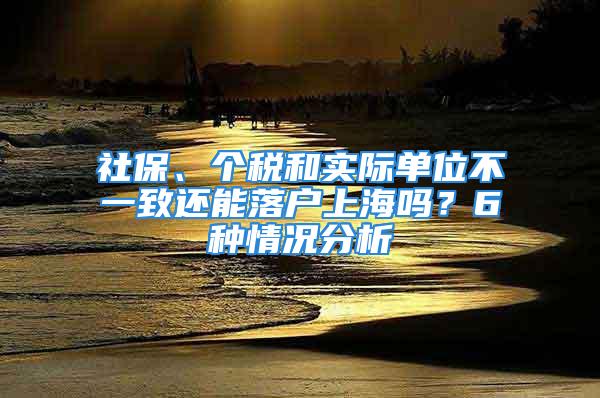 社保、個(gè)稅和實(shí)際單位不一致還能落戶上海嗎？6種情況分析