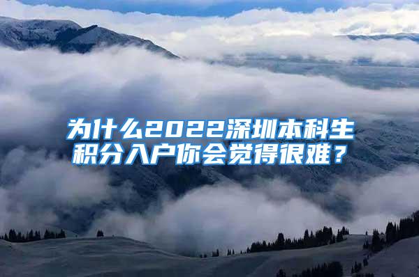 為什么2022深圳本科生積分入戶你會(huì)覺得很難？