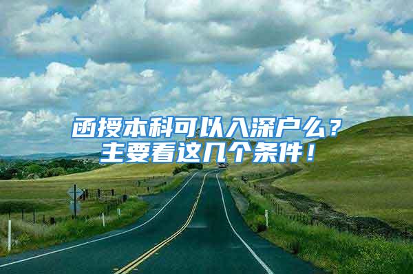 函授本科可以入深戶么？主要看這幾個(gè)條件！