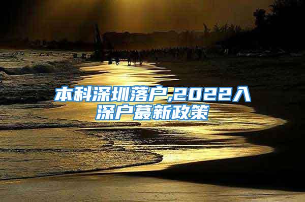 本科深圳落戶,2022入深戶蕞新政策