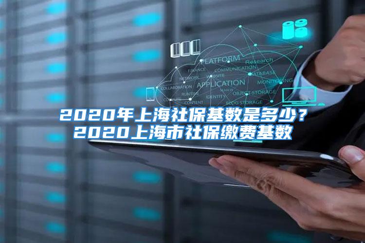 2020年上海社保基數(shù)是多少？2020上海市社保繳費(fèi)基數(shù)