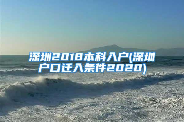 深圳2018本科入戶(深圳戶口遷入條件2020)