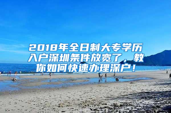 2018年全日制大專學歷入戶深圳條件放寬了，教你如何快速辦理深戶！