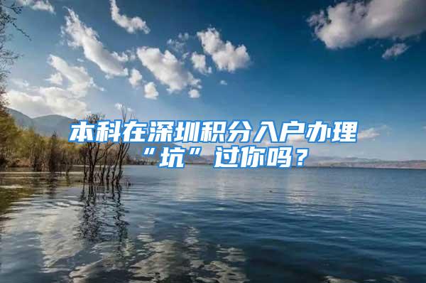 本科在深圳積分入戶辦理“坑”過你嗎？