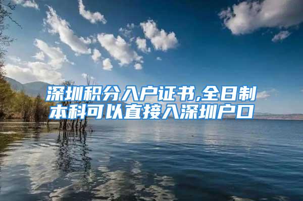 深圳積分入戶(hù)證書(shū),全日制本科可以直接入深圳戶(hù)口