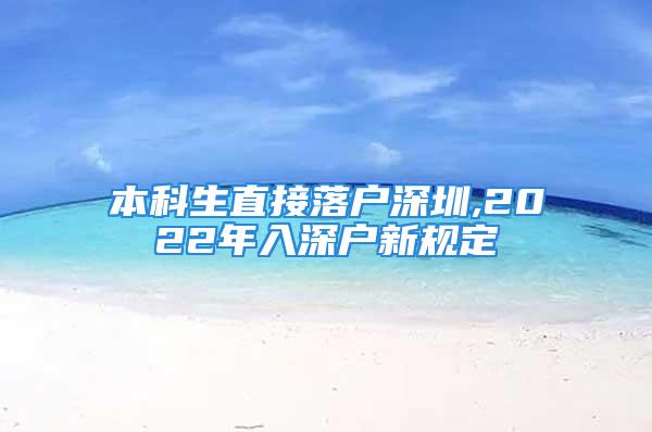 本科生直接落戶深圳,2022年入深戶新規(guī)定