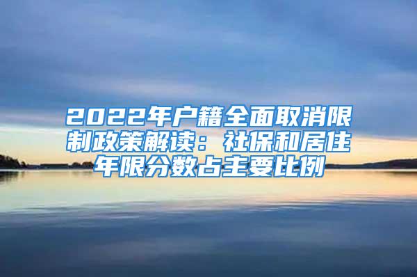 2022年戶籍全面取消限制政策解讀：社保和居住年限分?jǐn)?shù)占主要比例