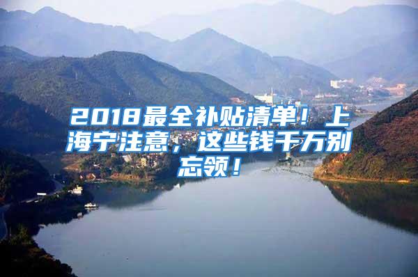 2018最全補貼清單！上海寧注意，這些錢千萬別忘領(lǐng)！