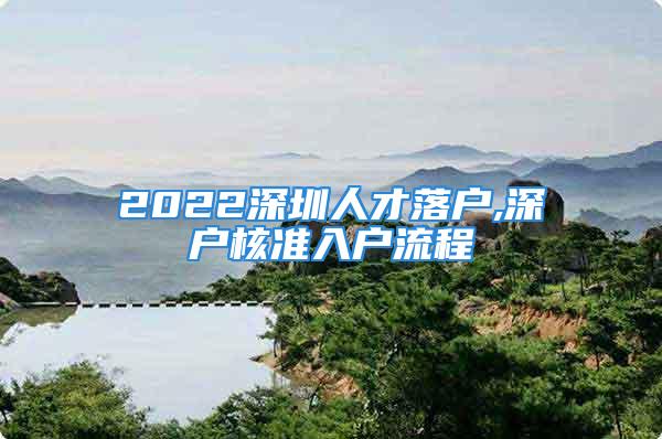 2022深圳人才落戶,深戶核準入戶流程