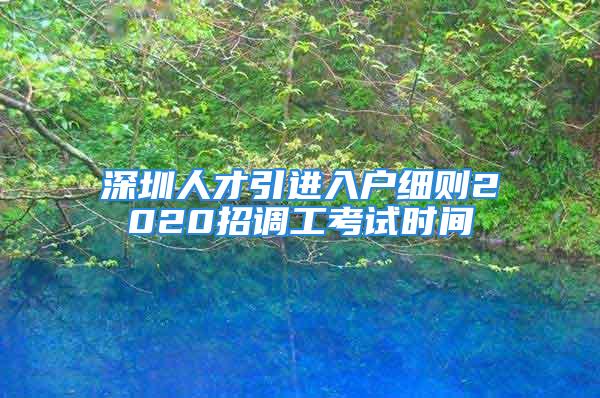 深圳人才引進(jìn)入戶細(xì)則2020招調(diào)工考試時(shí)間