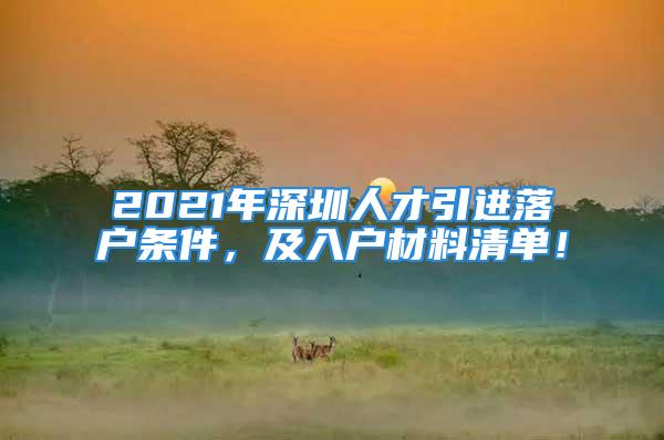 2021年深圳人才引進(jìn)落戶條件，及入戶材料清單！