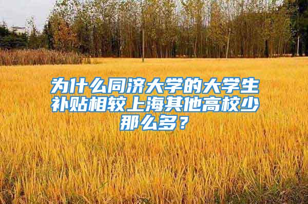 為什么同濟大學的大學生補貼相較上海其他高校少那么多？