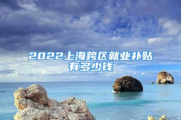 2022上?？鐓^(qū)就業(yè)補貼有多少錢