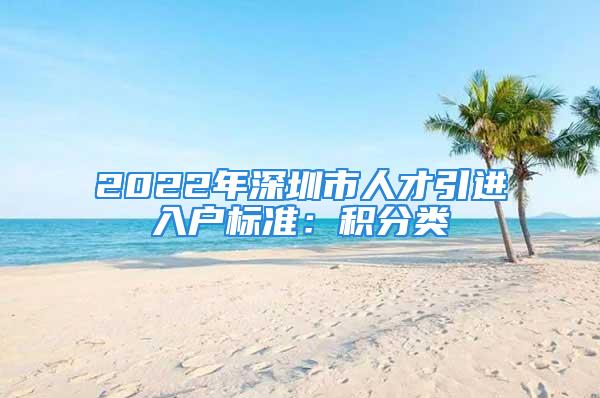 2022年深圳市人才引進入戶標準：積分類