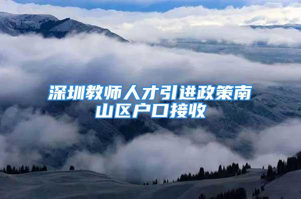 深圳教師人才引進(jìn)政策南山區(qū)戶口接收