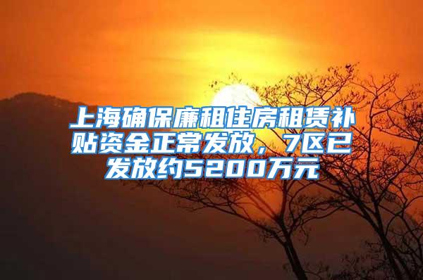 上海確保廉租住房租賃補貼資金正常發(fā)放，7區(qū)已發(fā)放約5200萬元