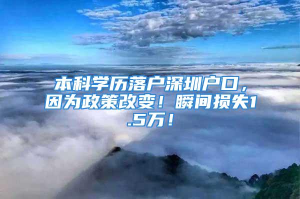 本科學(xué)歷落戶深圳戶口，因?yàn)檎吒淖?！瞬間損失1.5萬！