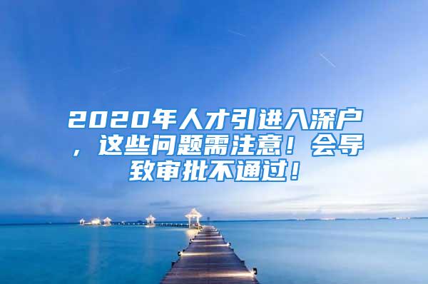 2020年人才引進入深戶，這些問題需注意！會導致審批不通過！